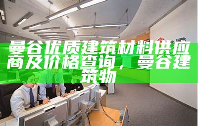 曼谷优质建筑材料供应商及价格查询，曼谷建筑物