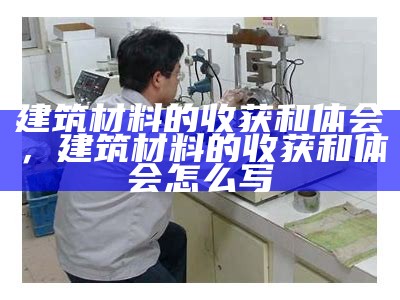 探索建筑材料试验：观看视频展示，建筑材料实验员是干什么的