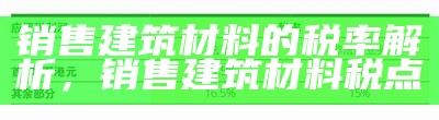 销售建筑材料的税率解析，销售建筑材料税点