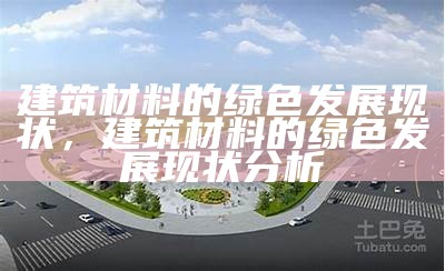 环保生态建筑材料及特点介绍，对生态建筑材料的概念作一个简要分析