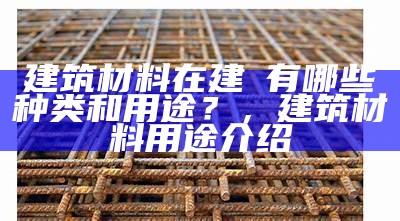 人工建筑材料有哪些种类？，人工建筑材料有哪些种类的