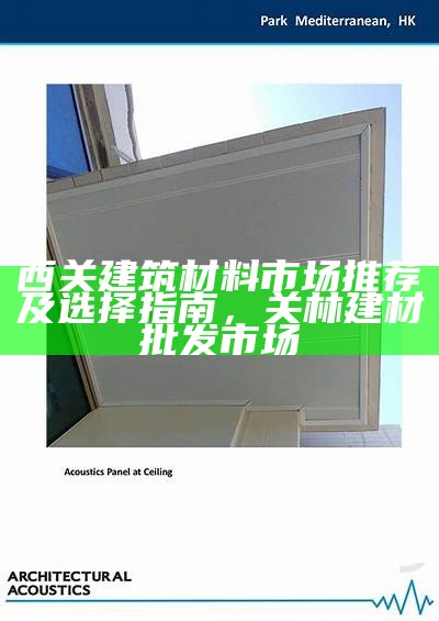 西关建筑材料市场推荐及选择指南，关林建材批发市场