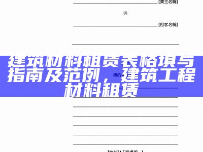 建筑材料租赁表格填写指南及范例，建筑工程材料租赁