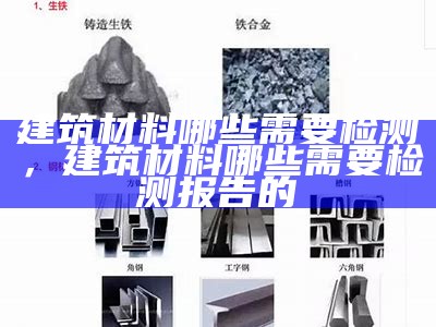 建筑材料哪些需要检测，建筑材料哪些需要检测报告的