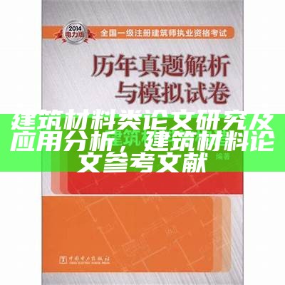 建筑材料类论文研究及应用分析，建筑材料论文参考文献