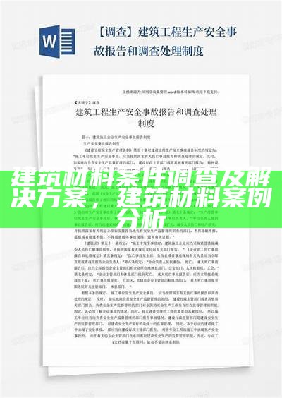 建筑材料案件调查及解决方案，建筑材料案例分析