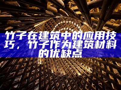 竹子在建筑中的应用技巧，竹子作为建筑材料的优缺点