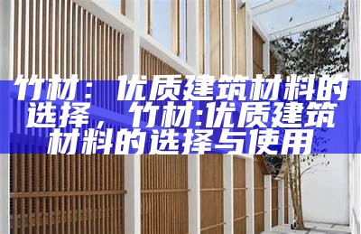 竹材：优质建筑材料的选择，竹材:优质建筑材料的选择与使用