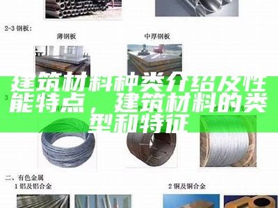 建筑材料种类介绍及性能特点，建筑材料的类型和特征